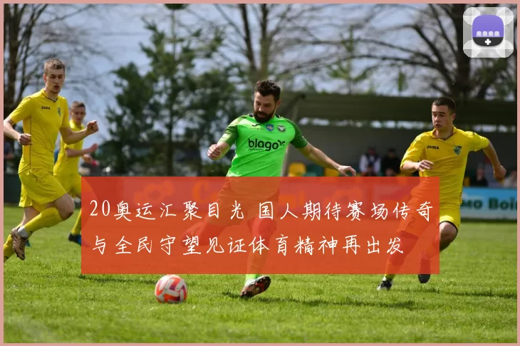 20奥运汇聚目光 国人期待赛场传奇与全民守望见证体育精神再出发