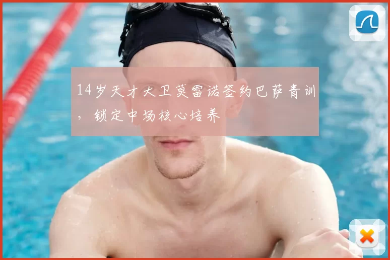 14岁天才大卫莫雷诺签约巴萨青训，锁定中场核心培养