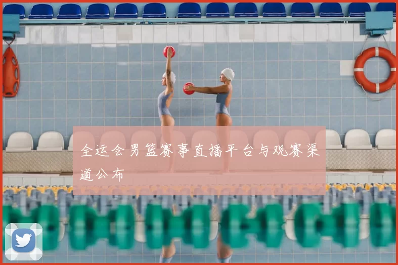 全运会男篮赛事直播平台与观赛渠道公布