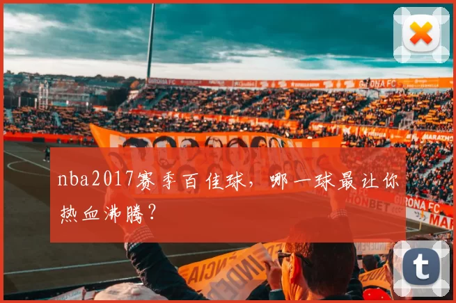 nba2017赛季百佳球，哪一球最让你热血沸腾？