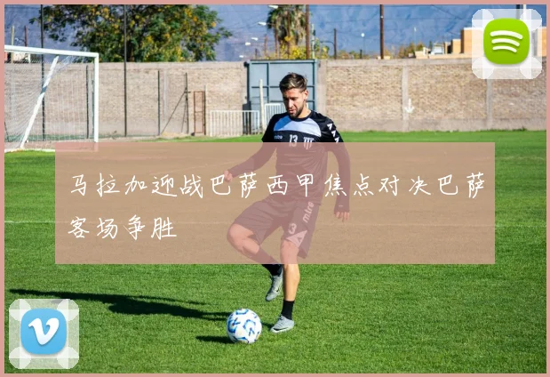 马拉加迎战巴萨西甲焦点对决巴萨客场争胜