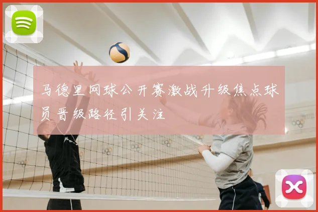 马德里网球公开赛激战升级焦点球员晋级路径引关注